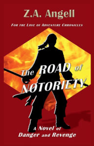 Title: The Road of Notoriety: A Novel of Danger and Revenge, Author: Z. A. Angell