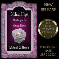 Title: Biblical Hope Dealing with Mental Illness, Author: Michael W. Brault