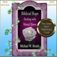 Title: Biblical Hope Dealing with Mental Illness, Author: Michael W. Brault