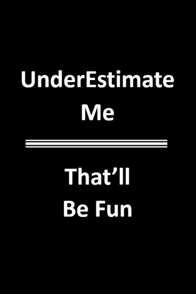 Under Estimate Me That'll Be Fun: 6X9 Blank Lined Notebook / Journal / Diary / Notepad / Composition Book