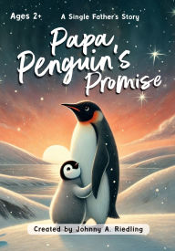 Title: Papa Penguin's Promise: A Single Father's Story, Author: Johnny A. Riedling