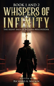 Title: Whispers of Infinity: The Silent Saga of Richard Melchizedek Book 2, Author: Richard Matkin