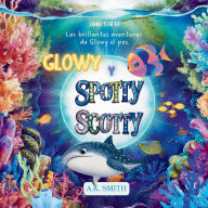 Title: Glowy y Spotty Scotty: Libros para niï¿½os 3-8 Aï¿½os, Libros en espaï¿½ol para niï¿½os.( Picture Book in Spanish) (Spanish Edition), Author: A. K. Smith