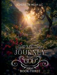 Title: MY JOURNEY WITH GOD: POEMS - BOOK THREE:, Author: SCHOSSOW MEDIA LLC