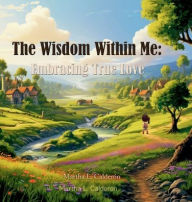 Title: The Wisdom Within Me: Embracing True Love, Author: Martha Calderon