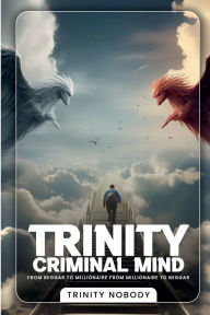 Title: Trinity Criminal Mind: From Beggar To Millionaire, From Millionaire To Beggar, Author: Trinity Nobody