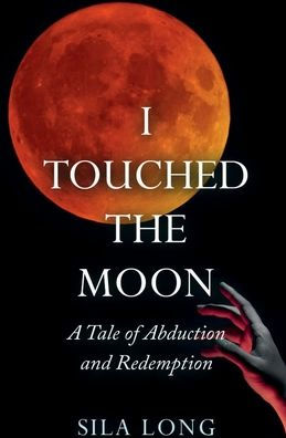 I Touched the Moon: A Tale of Abduction and Redemption: