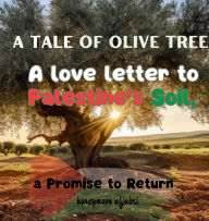 Title: A Tale of Olive Tree: A Love Letter to Palestine soil, Author: Honeymoon Aljabri