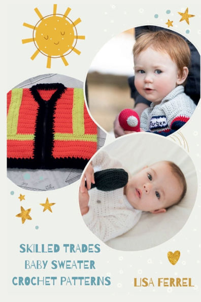 Skilled Trades Baby Sweater Crochet Patterns: Construction Worker, Auto Mechanic, and Chef patterns