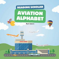 Title: Reading Scholars: Aviation Alphabet:, Author: Mark Satorre