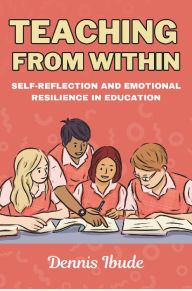 Title: TEACHING FROM WITHIN (Self-Reflection and Emotional Resilience in Education), Author: Dennis Ibude