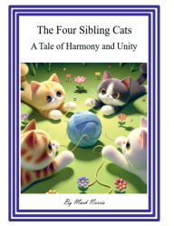 Title: The Four Sibling Cats: A Tale of Harmony and Unity, Author: Mark Norris