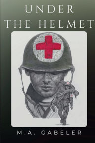 Title: Under the Helmet, Author: M.A. Gabeler