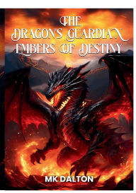 Title: The Dragon's Guardian: Embers of Destiny, Author: MK Dalton