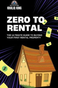 Title: ZERO TO RENTAL: The Ultimate Guide To Buying Your First Rental Property, Author: Khaliq King