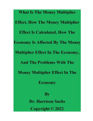 Title: What Is The Money Multiplier Effect And How The Economy Is Affected By The Money Multiplier Effect In The Economy, Author: Dr. Harrison Sachs