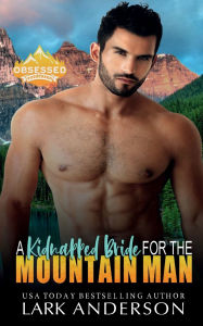 Title: A Kidnapped Bride for the Mountain Man: A Small Town Romance, Author: Lark Anderson