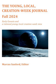 Title: YLCW Journal Fall 2024: Early Genesis and a rational young, local, creation-week view, Author: Marcus Sanford