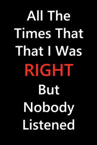 Title: All The Times That I Was Right But Nobody Listened: 6X9 Blank Lined Notebook / Journal / Diary / Notepad / Composition Book, Author: Smart Vision Design