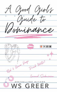 Title: A Good Girl's Guide to Dominance, Author: W. S. Greer