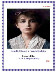 Title: Camille Claudel a French Sculptor, Author: Heady Delpak