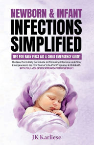 Title: Newborn & Infant Infections Simplified: Tips for Baby First Aid & Child Emergency Guide, Author: JK Karliese