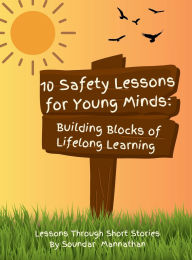 Title: 10 Safety Lessons for Young Minds: Building Blocks of Lifelong Learning, Author: Soundar Mannathan