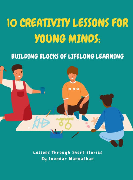 10 Creativity Lessons for Young Minds: Building Blocks of Lifelong Learning