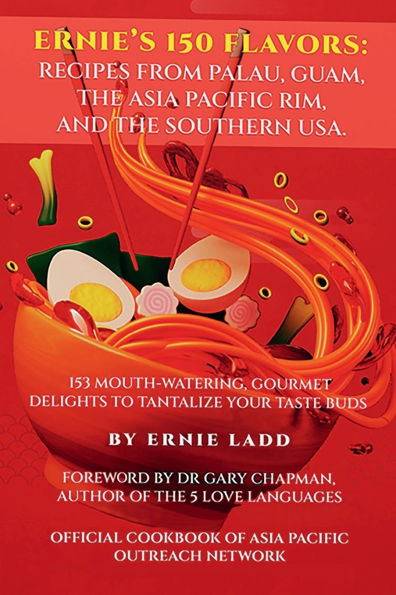 Ernie's 150 Flavors: Recipes from Palau, Guam, The Asia Pacific Rim and Southern USA: 153 Mouth-Watering, Gourmet Delights to Tantalize Your Tastebuds
