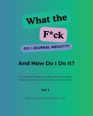 Title: What the F*ck Do I Journal About???: The 90-Day Guided Journal for the Person Who Wants to Write and Has No Idea Where to Start, Author: Paula Fournier