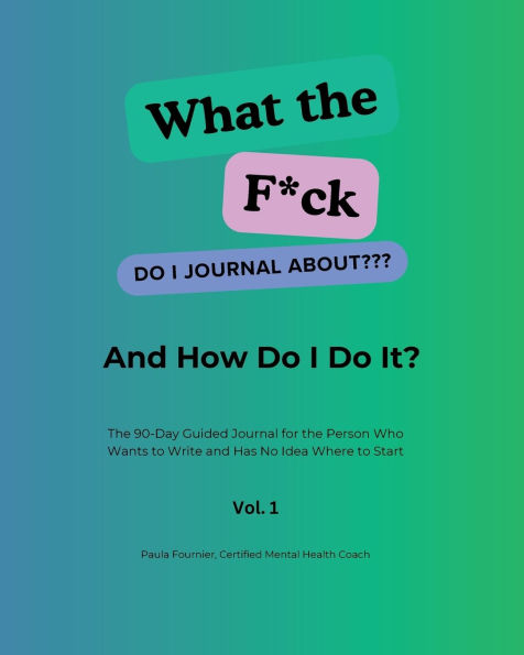 What the F*ck Do I Journal About???: The 90-Day Guided Journal for the Person Who Wants to Write and Has No Idea Where to Start