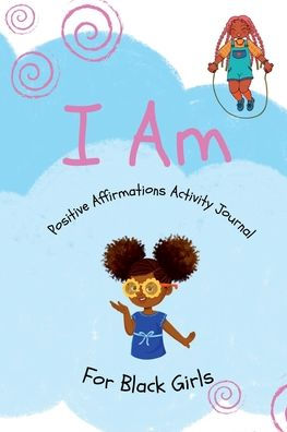 "I Am Positive Affirmations" A Journal For Little Black Girls: Positive Affirmations Journal