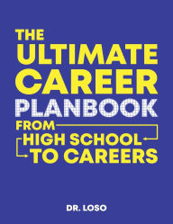 Title: The Ultimate Career Planbook: From High School to Careers:, Author: Dr. Loso