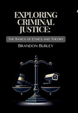 Exploring Criminal Justice: :The Basics of Ethics and Theory