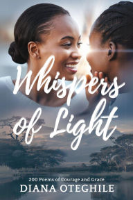 Title: whispers of light: 200 poems of Courage and Grace, Author: Diana Oteghile