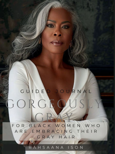 Gorgeously Gray Guided Journal: For Black Women Who Are Embracing Their Gray Hair