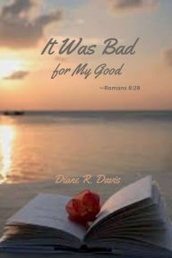 Title: It Was Bad for My Good, Author: Diane R. Davis