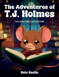 Title: The Adventures of T. J. Holmes: The Very First Adventure, Author: Kate Kaelin