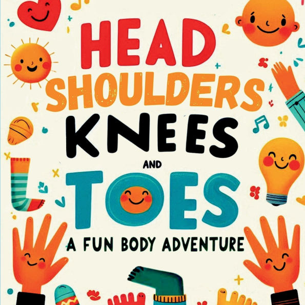 Head, Shoulders, Knees and Toes: A Fun Body Adventure:A Playful and Engaging Journey Through the Amazing Parts of Your Own Bod -Perfect for Curious Little Minds