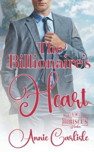 Title: The Billionaire's Heart: A Fake Relationship, Small Town Romantic Suspense, Author: Annie Carlisle