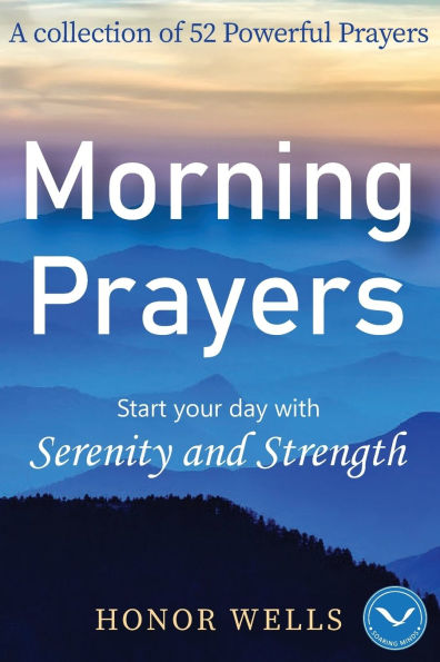 Morning Prayers: Start Your Day with Serenity and Strength:A Collection of 52 Powerful Daily Prayers for Healing, Protection, Love, Relationships and Renewal of the Soul