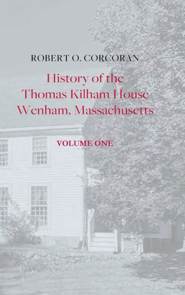 History of the Thomas Kilham House, Vol. 1