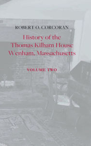 Title: History of the Thomas Kilham House, Vol. 2, Author: Robert O. Corcoran