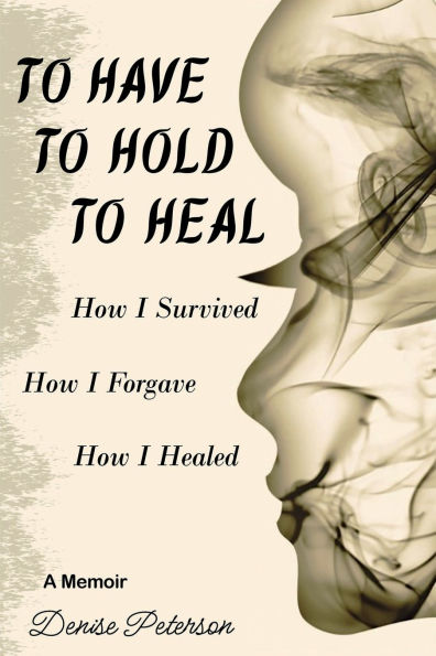 To Have; Hold; Heal: How I Survived Forgave Healed