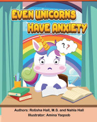 Title: EVEN UNICORNS HAVE ANXIETY, Author: Rotisha Hall