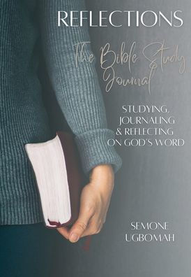 Reflections: The Bible Study Journal: Studying, Journaling & Reflecting on God's Word