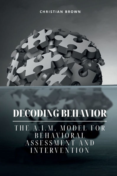 Decoding Behavior: The A.I.M. Model for Behavioral Analysis and Intervention: