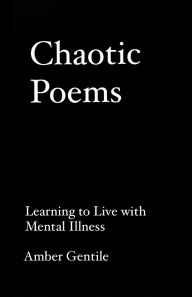 Title: Chaotic Poems: Learning to Live with Mental Illness, Author: Amber Gentile