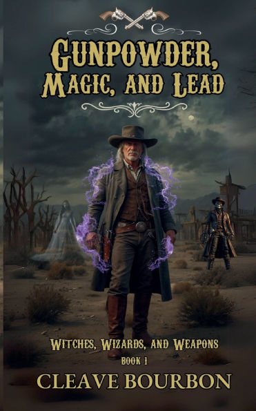 Gunpowder, Magic, and Lead: A Weird Western, Steampunk Adventure