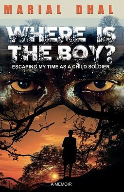 WHERE IS THE BOY?: ESCAPING MY TIME AS A CHILD SOLDIER